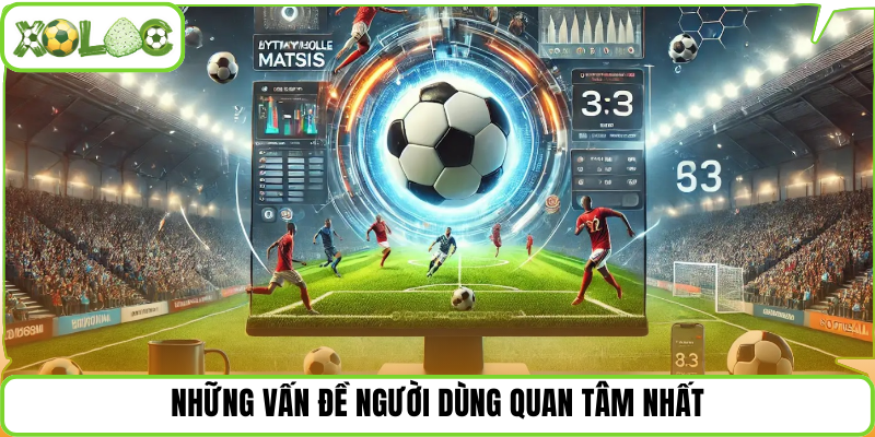 Những vấn đề người dùng quan tâm nhất