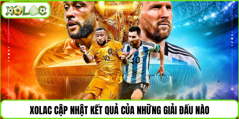 Xolac cập nhật kết quả của những giải đấu nào