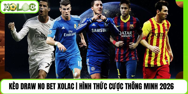 Kèo Draw No Bet Xolac | Hình Thức Cược Thông Minh 2026