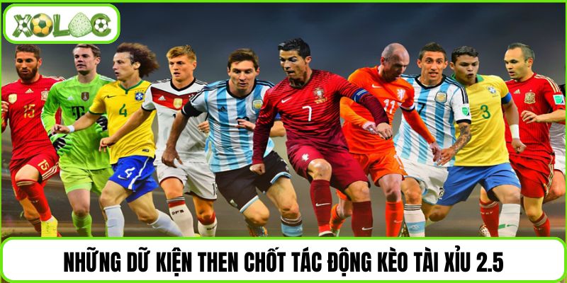 Những dữ kiện then chốt tác động kèo tài xỉu 2.5