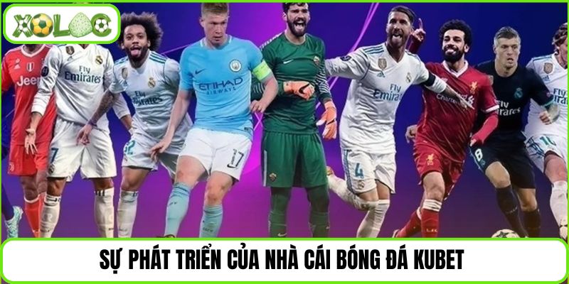 Sự phát triển của nhà cái bóng đá Kubet 