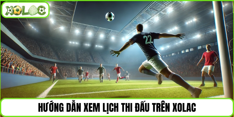 Hướng dẫn xem lịch thi đấu trên Xolac