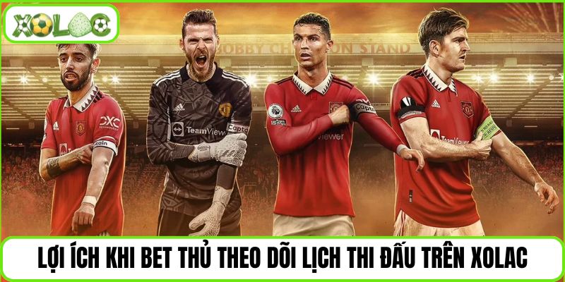 Lợi ích khi bet thủ theo dõi lịch thi đấu trên Xolac