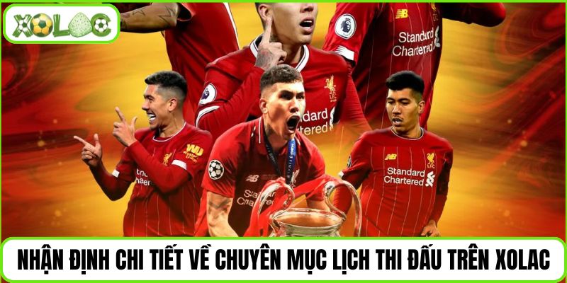 Nhận định chi tiết về chuyên mục lịch thi đấu trên Xolac