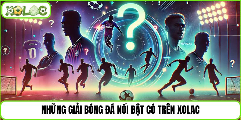 Những giải bóng đá nổi bật có trên Xolac